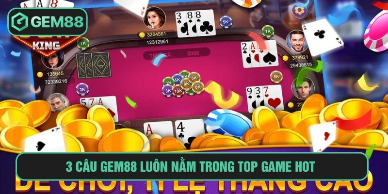 3 cây GEM88 luôn nằm trong top game hot 