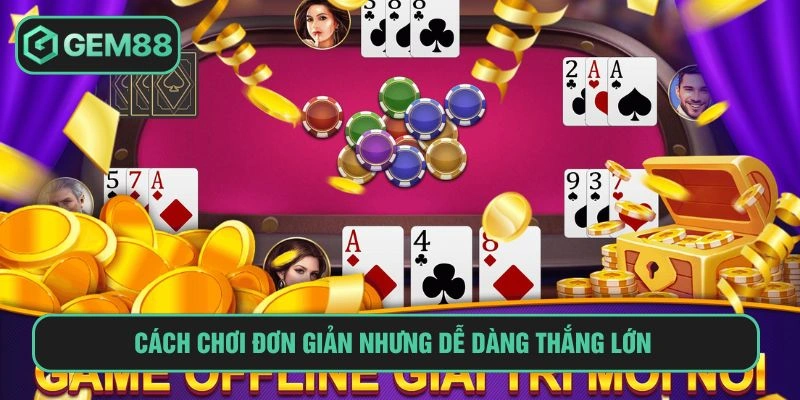 Cách chơi đơn giản nhưng dễ dàng thắng lớn 