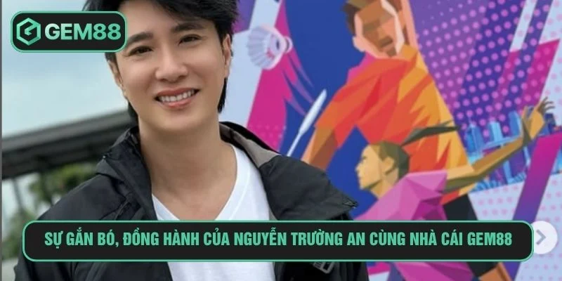 Hành trình gắn bó của Trường An và nhà cái Gem88 