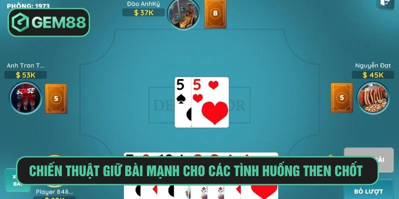 Chiến thuật giữ bài mạnh cho các tình huống then chốt 