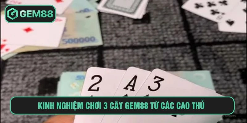 Kinh nghiệm chơi 3 cây GEM88 từ các cao thủ 