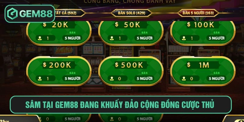 Sâm tại GEM88 đang khuấy đảo cộng đồng cược thủ 