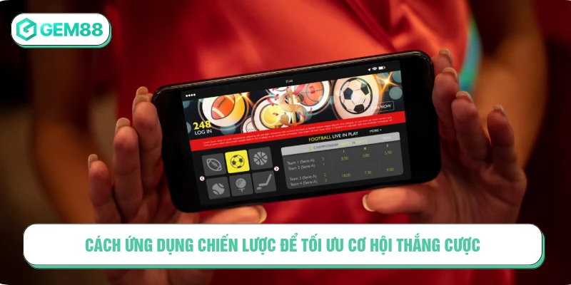 Cách ứng dụng chiến lược để tối ưu cơ hội thắng cược