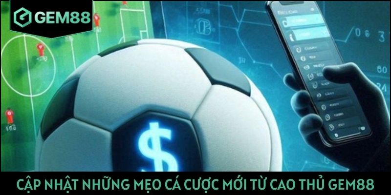 Cập nhật những mẹo cá cược mới từ cao thủ GEM88
