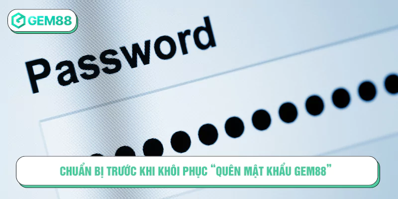 Chuẩn bị trước khi khôi phục “Quên mật khẩu GEM88”