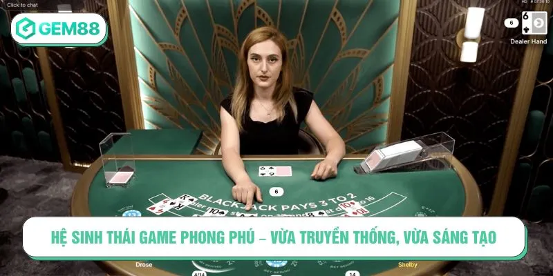 Hệ sinh thái game phong phú – Vừa truyền thống, vừa sáng tạo