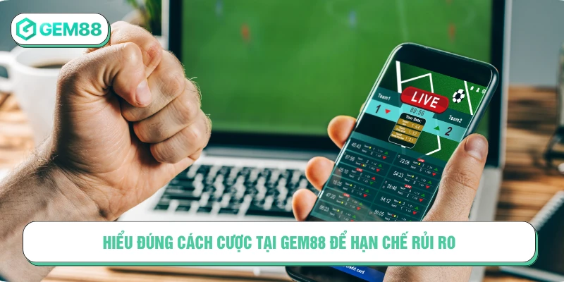 Hiểu đúng cách cược tại GEM88 để hạn chế rủi ro